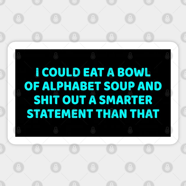 Funny - I Could Eat A Bowl Of Alphabet Soup - Funny Joke Statement Humor Slogan Quotes Magnet by  hal mafhoum?